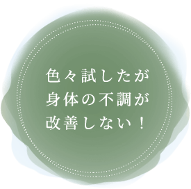 色々試したが身体の不調が改善しない!